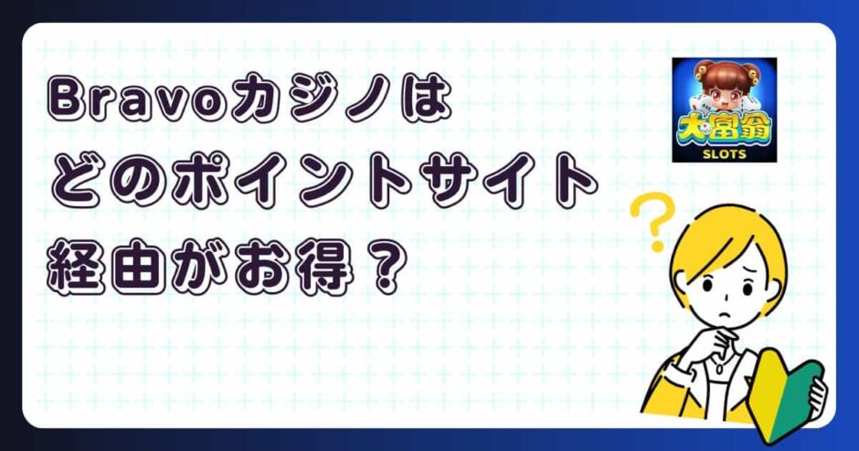 Bravoカジノはどのポイントサイト経由がお得？【ポイ活アプリゲーム】