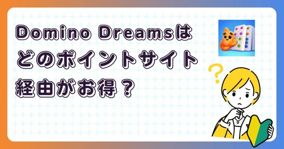 Domino Dreamsはどのポイントサイト経由がお得？【ポイ活アプリゲーム】