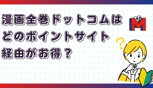 漫画全巻ドットコムはどのポイントサイト経由がお得？