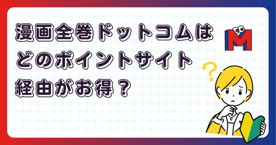 漫画全巻ドットコムはどのポイントサイト経由がお得？