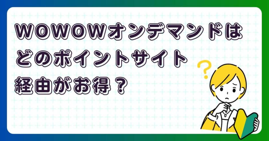 WOWOWオンデマンドはどのポイントサイト経由がお得？