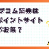 auカブコム証券はどのポイントサイト経由がお得？