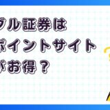 ウィブル証券はどのポイントサイト経由がお得？