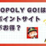 MONOPOLY GO!はどのポイントサイト経由がお得？【ポイ活アプリゲーム】