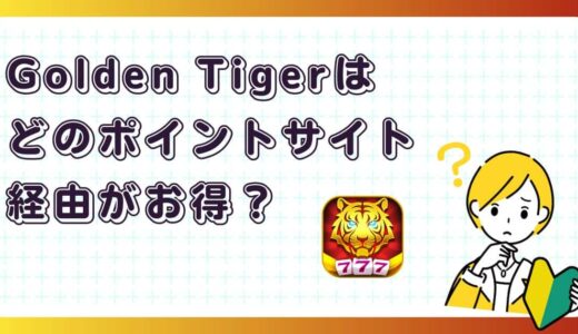 Golden Tigerはどのポイントサイト経由がお得？【ポイ活アプリゲーム】