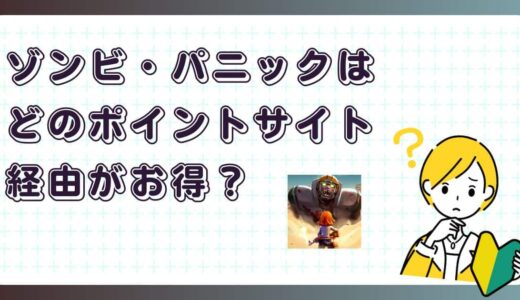 ゾンビ・パニックはどのポイントサイト経由がお得？【ポイ活アプリゲーム】